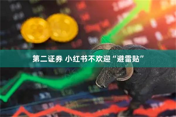 第二证券 小红书不欢迎“避雷贴”